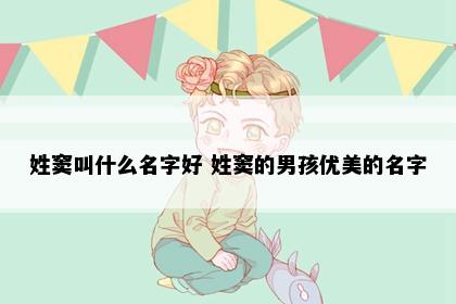 姓窦叫什么名字好 姓窦的男孩优美的名字