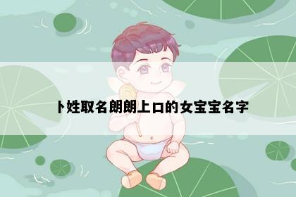 卜姓取名朗朗上口的女宝宝名字