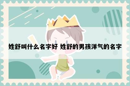 姓舒叫什么名字好 姓舒的男孩洋气的名字