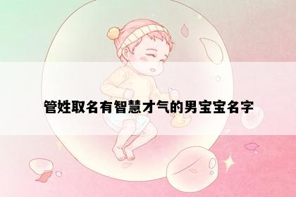 管姓取名有智慧才气的男宝宝名字