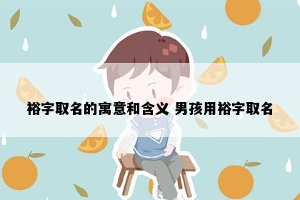 裕字取名的寓意和含义 男孩用裕字取名