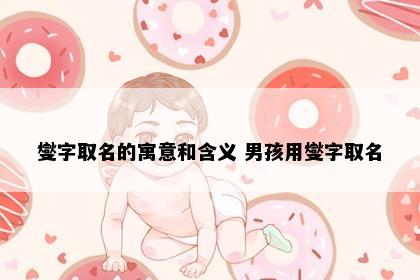 燮字取名的寓意和含义 男孩用燮字取名