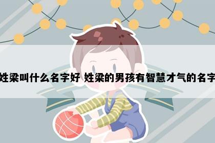 姓梁叫什么名字好 姓梁的男孩有智慧才气的名字