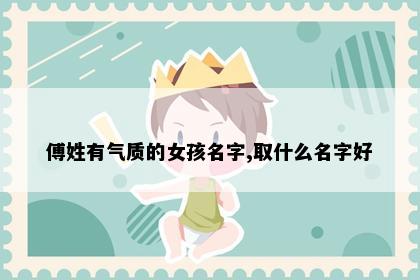 傅姓有气质的女孩名字,取什么名字好