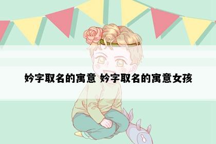 妗字取名的寓意 妗字取名的寓意女孩