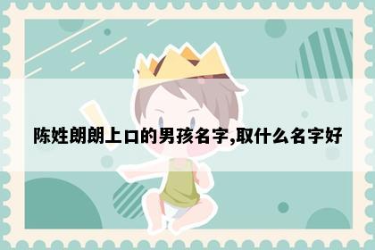 陈姓朗朗上口的男孩名字,取什么名字好