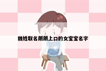 魏姓取名朗朗上口的女宝宝名字