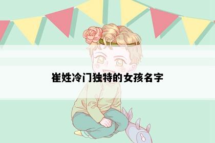 崔姓冷门独特的女孩名字
