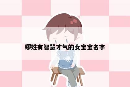 缪姓有智慧才气的女宝宝名字