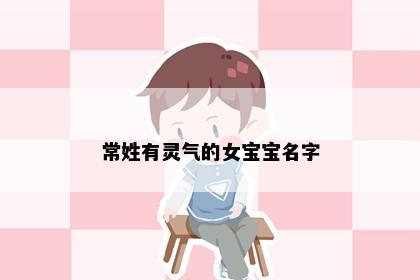 常姓有灵气的女宝宝名字