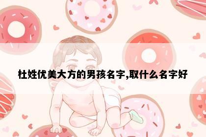 杜姓优美大方的男孩名字,取什么名字好