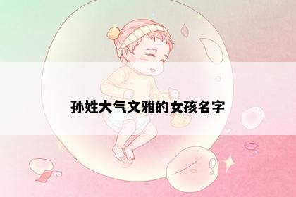 孙姓大气文雅的女孩名字