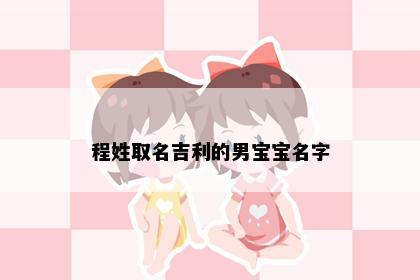 程姓取名吉利的男宝宝名字