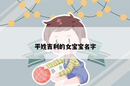 平姓吉利的女宝宝名字