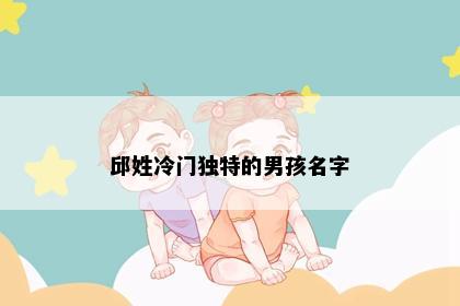 邱姓冷门独特的男孩名字