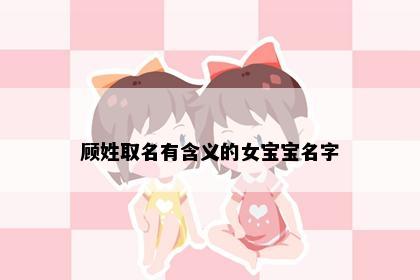 顾姓取名有含义的女宝宝名字