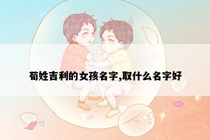 荀姓吉利的女孩名字,取什么名字好