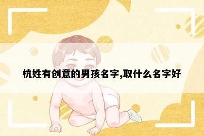 杭姓有创意的男孩名字,取什么名字好