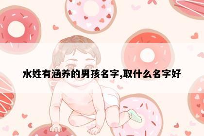 水姓有涵养的男孩名字,取什么名字好