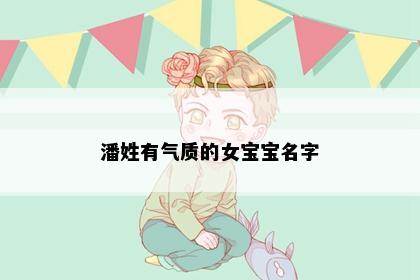 潘姓有气质的女宝宝名字