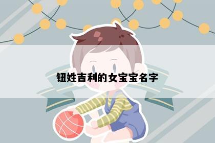 钮姓吉利的女宝宝名字