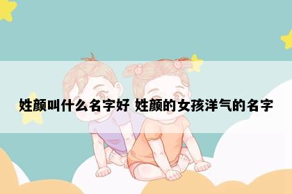 姓颜叫什么名字好 姓颜的女孩洋气的名字