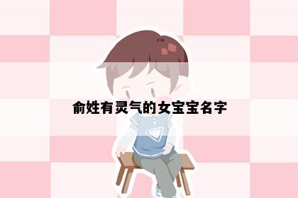 俞姓有灵气的女宝宝名字