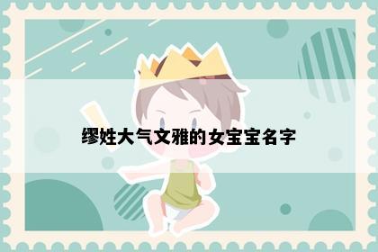 缪姓大气文雅的女宝宝名字