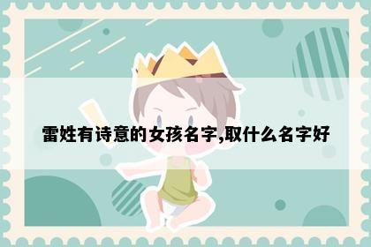 雷姓有诗意的女孩名字,取什么名字好