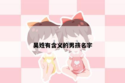 吴姓有含义的男孩名字
