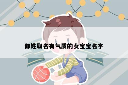 郁姓取名有气质的女宝宝名字