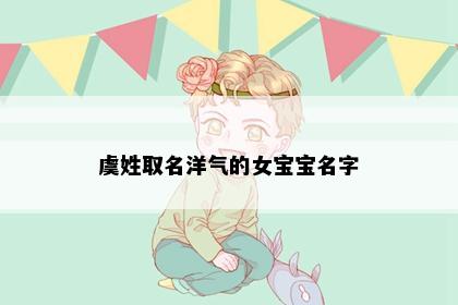 虞姓取名洋气的女宝宝名字